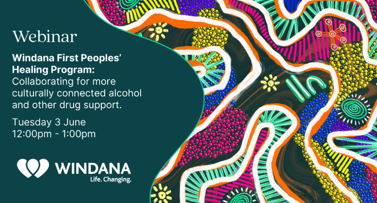 A cover image. Text reads: "Webinar: First Peoples' Healing Program. Collaborating for more culturally connected alcohol and other drug support. Tuesday 3 June, 12:00pm-1:00pm." On the right is colourful art.